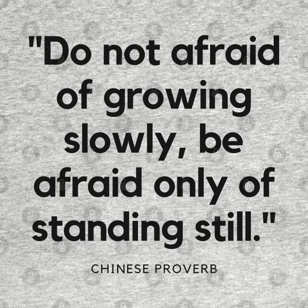 "Do not afraid of growing slowly, be afraid only of standing still." - Chinese Proverb Inspirational Quote by InspiraPrints